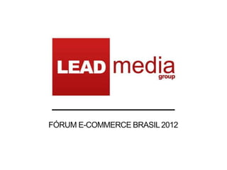FÓRUM E-COMMERCE BRASIL 2012
 