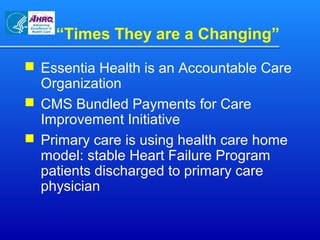 “Times They are a Changing”
 Essentia Health is an Accountable Care
Organization
 CMS Bundled Payments for Care
Improvem...