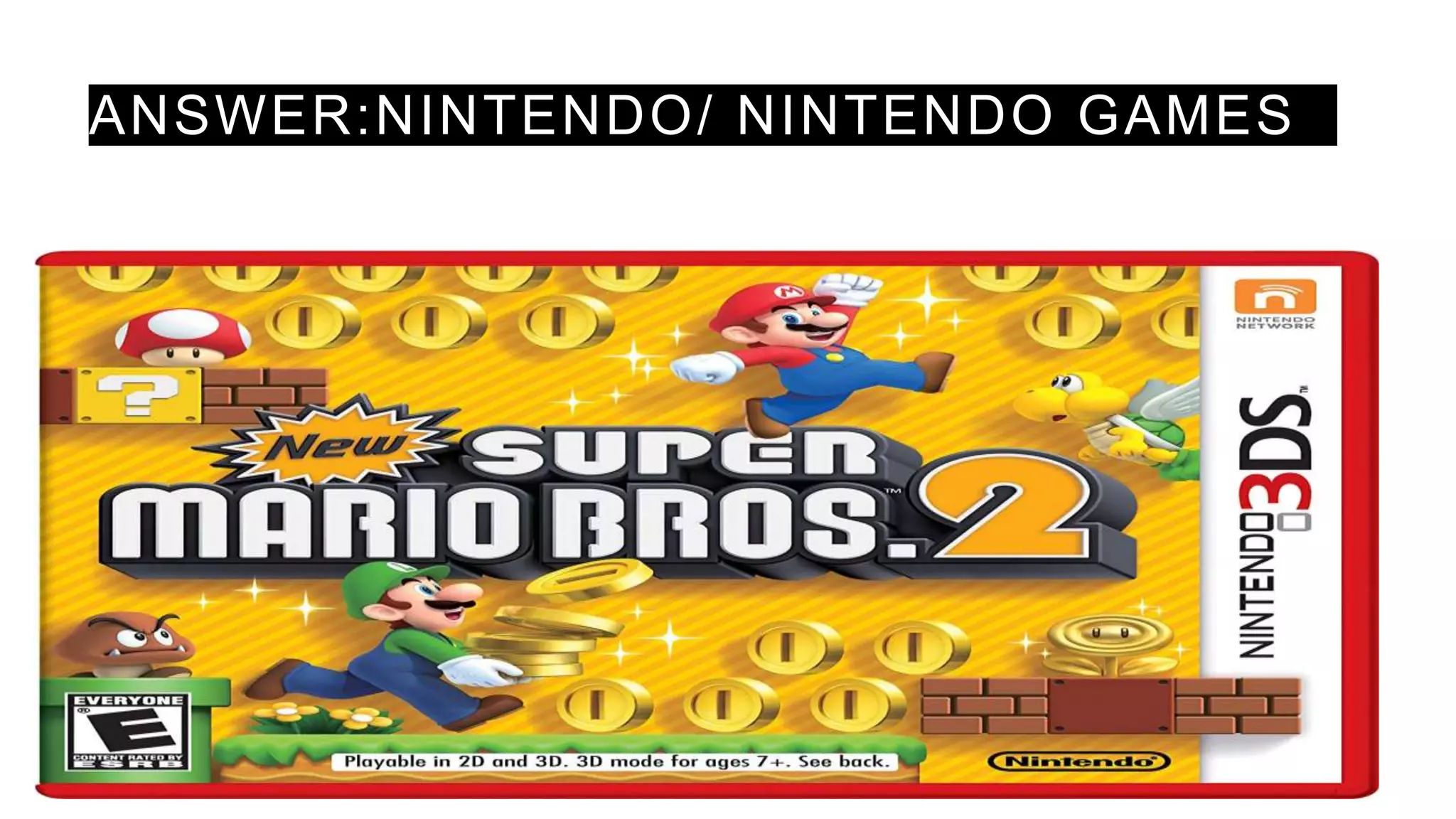 ANSWER:NINTENDO/ NINTENDO GAMES
 