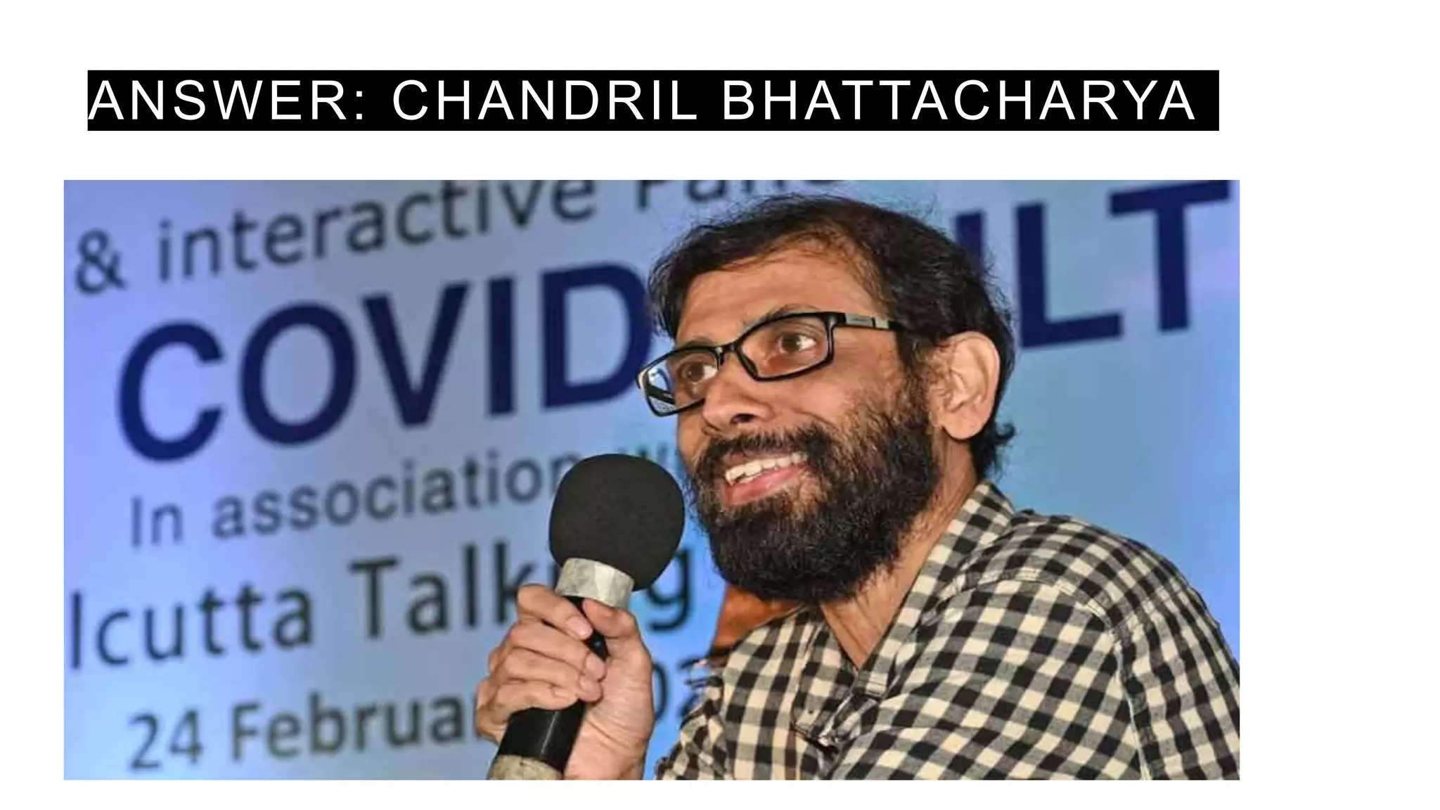 ANSWER: CHANDRIL BHATTACHARYA
 