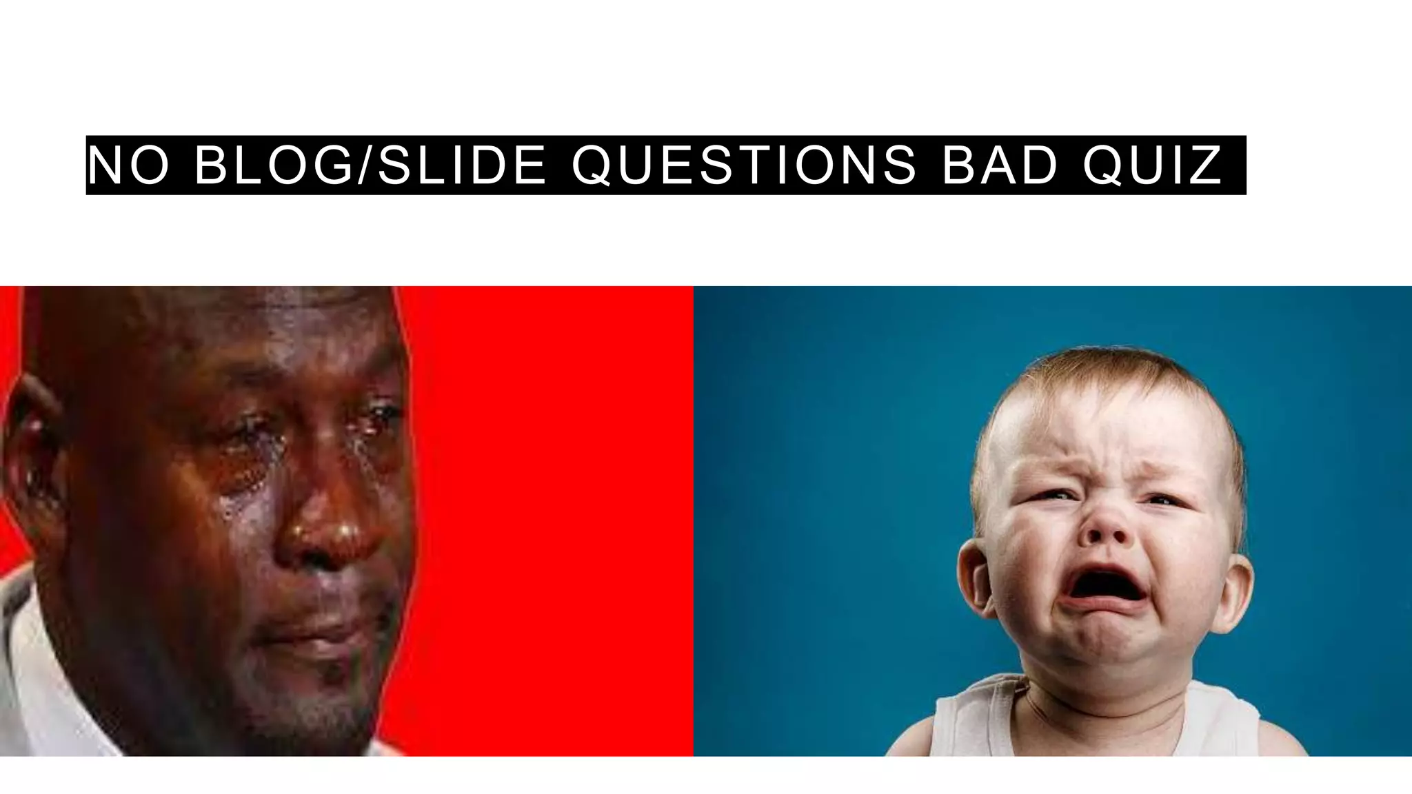 NO BLOG/SLIDE QUESTIONS BAD QUIZ
 