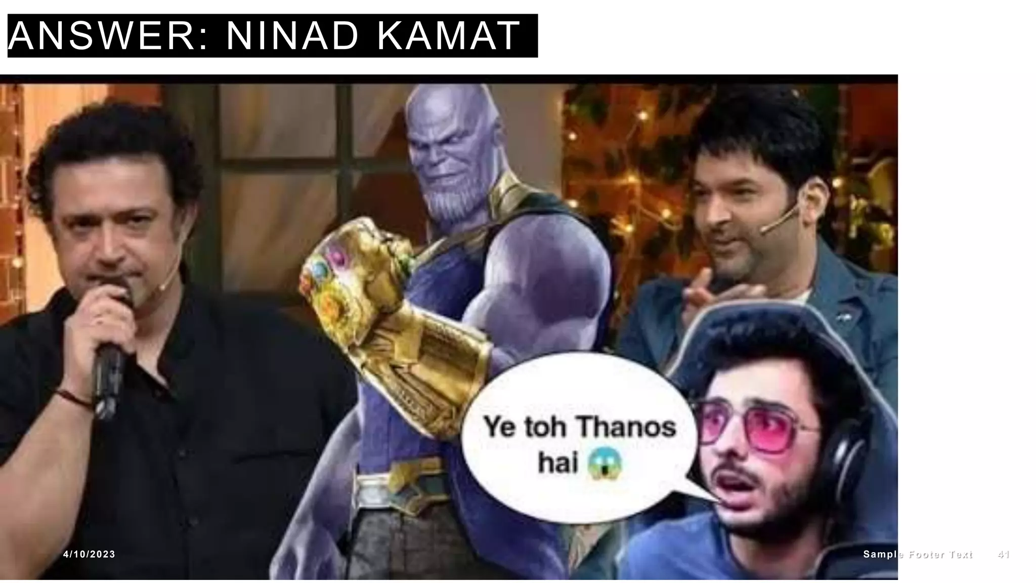 ANSWER: NINAD KAMAT
4/10/2023 Sample Footer Text 41
 