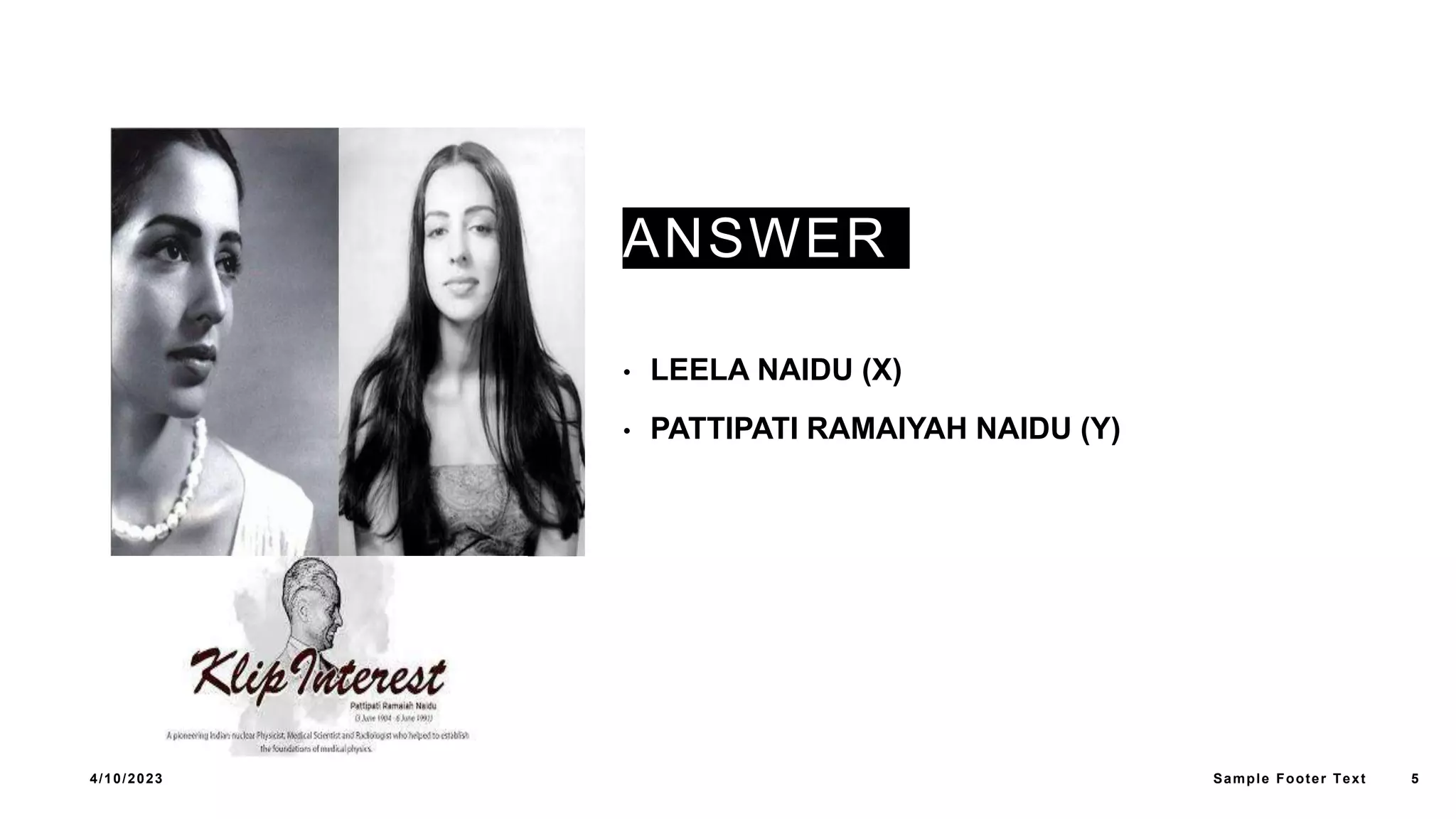 ANSWER
• LEELA NAIDU (X)
• PATTIPATI RAMAIYAH NAIDU (Y)
4/10/2023 Sample Footer Text 5
 