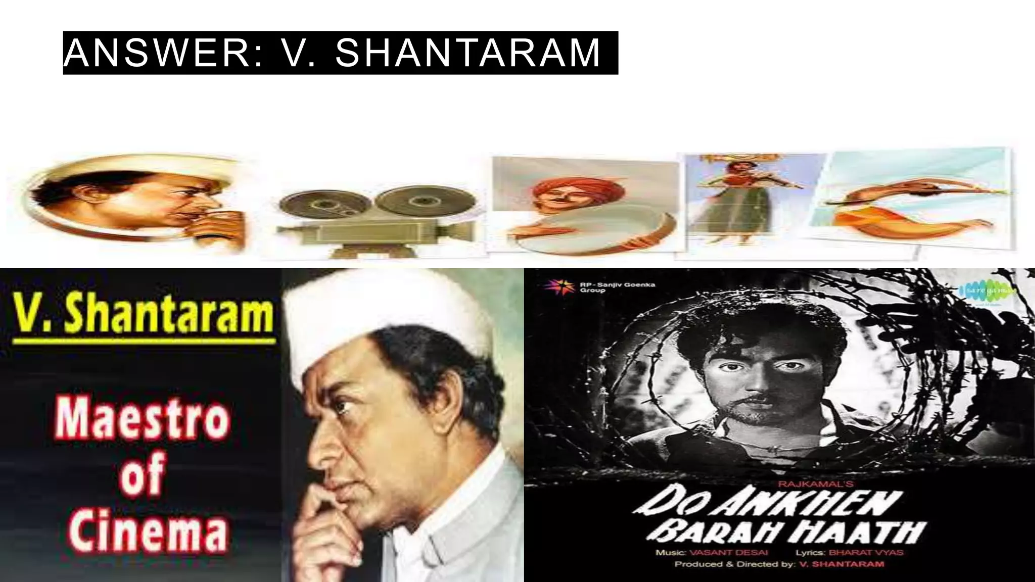 ANSWER: V. SHANTARAM
 
