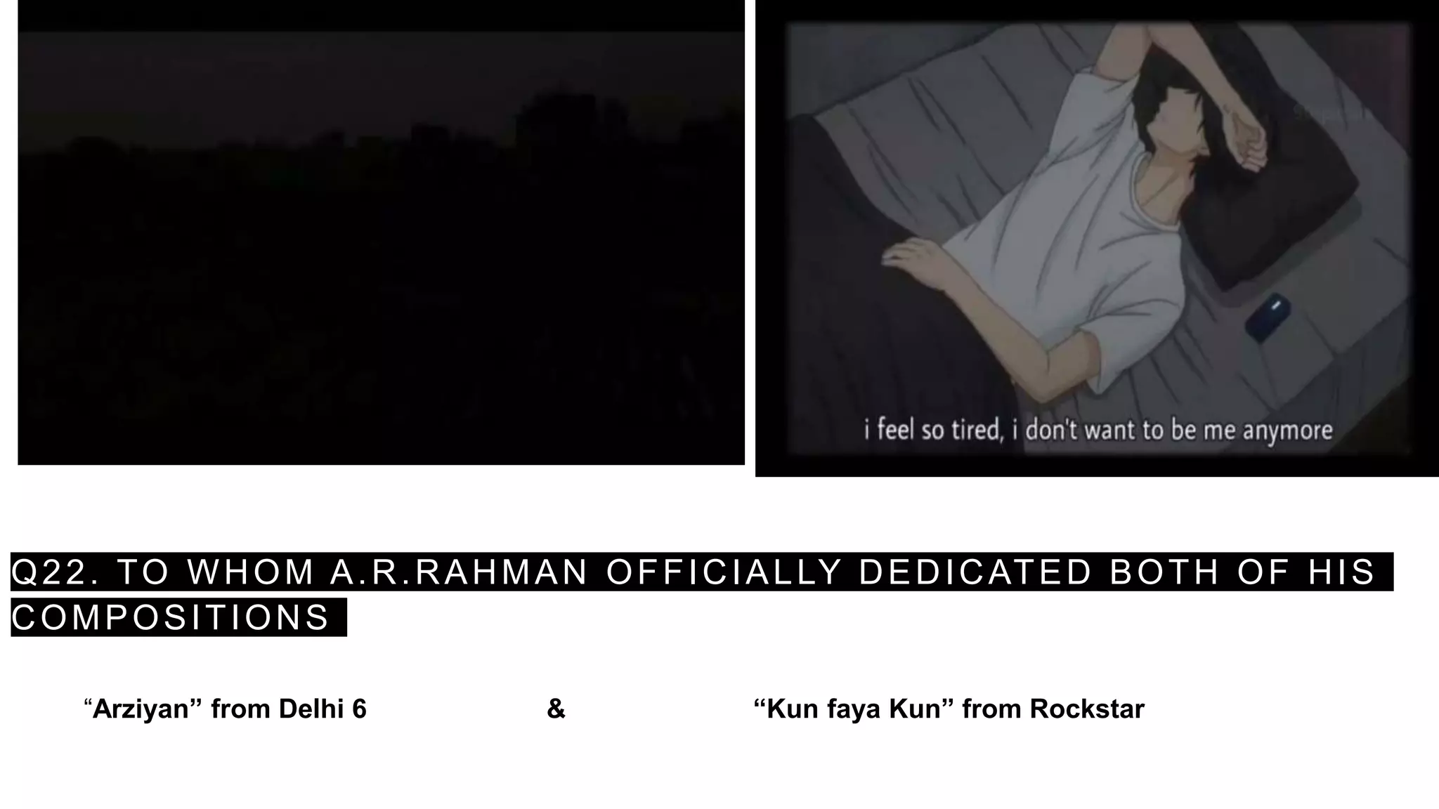Q22. TO WHOM A.R.RAHMAN OFFICIALLY DEDICATED BOTH OF HIS
COMPOSITIONS
“Arziyan” from Delhi 6 & “Kun faya Kun” from Rockstar
 