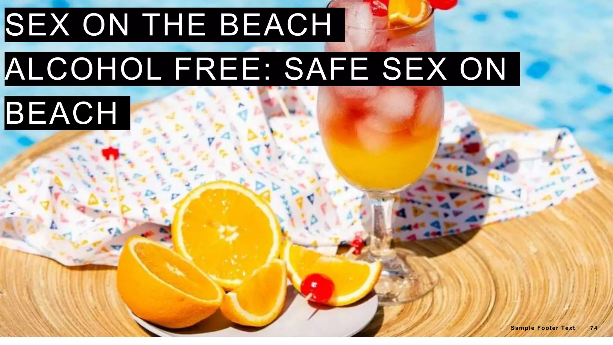 SEX ON THE BEACH
ALCOHOL FREE: SAFE SEX ON
BEACH
Sample Footer Text 74
 