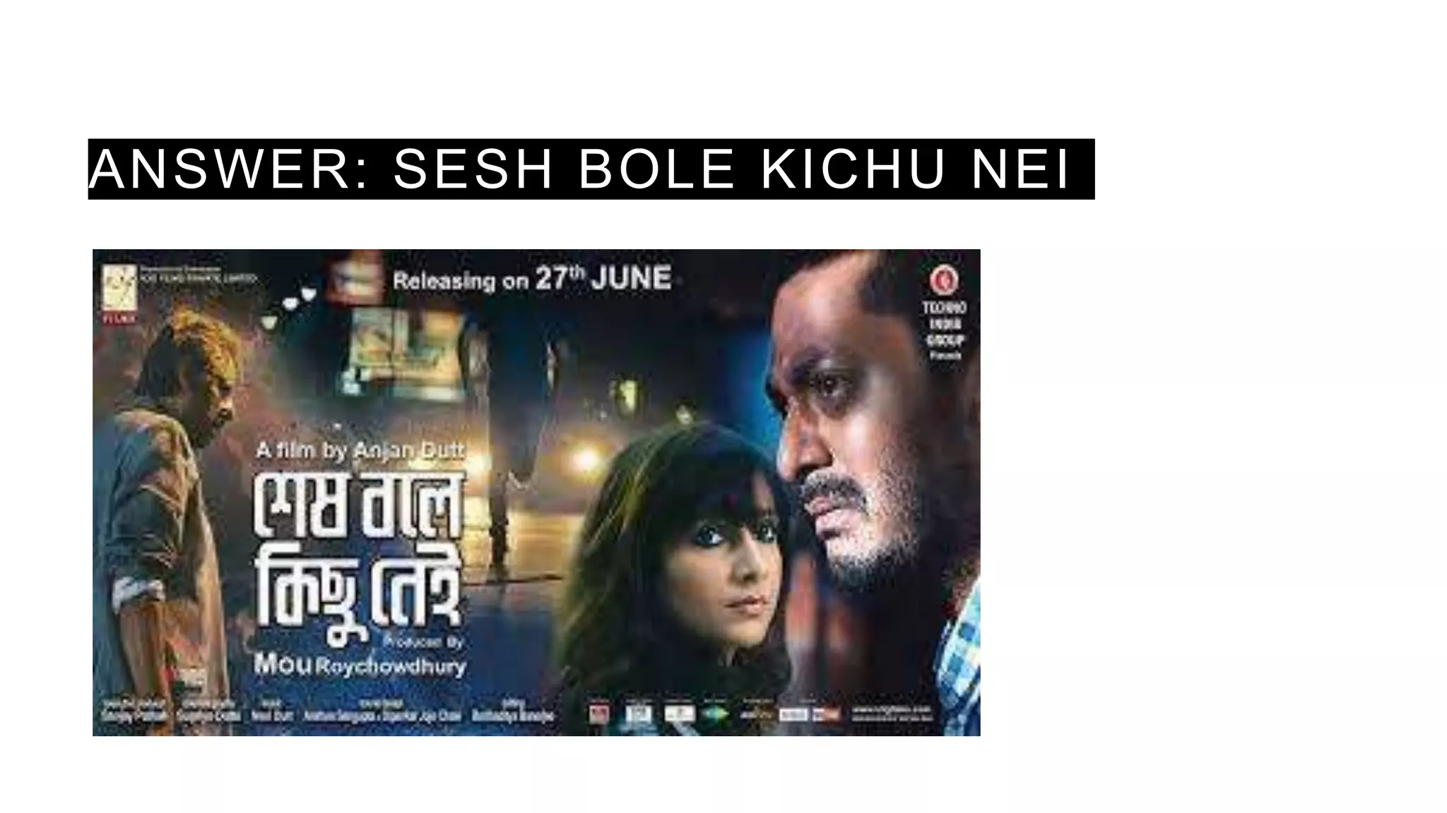 ANSWER: SESH BOLE KICHU NEI
 