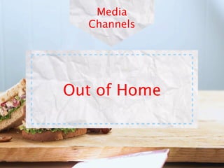 Media
  Channels




Out of Home
 