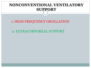 NONCONVENTIONAL VENTILATORY
SUPPORT
1. HIGH FREQUENCY OSCILLATION
2. EXTRACORPOREAL SUPPORT
 