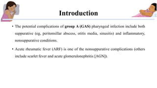 Introduction
• The potential complications of group A (GAS) pharyngeal infection include both
suppurative (eg, peritonsill...