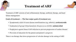 Treatment of ARF
Treatment of ARF consists of anti-inflammatory therapy, antibiotic therapy, and heart
failure management
...