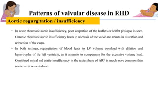 Patterns of valvular disease in RHD
Aortic regurgitation / insufficiency
• In acute rheumatic aortic insufficiency, poor c...