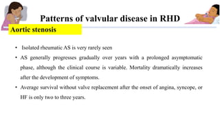 Patterns of valvular disease in RHD
Aortic stenosis
• Isolated rheumatic AS is very rarely seen
• AS generally progresses ...