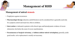 Management of RHD
Management of mitral stenosis
• Prophylaxis against recurrences
• Pharmacologic therapy (diuretics and β...