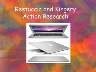 Restuccia and Kingery
  Action Research
 