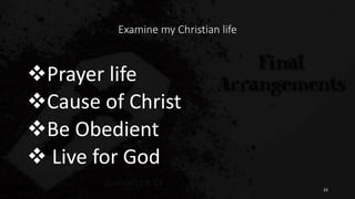 Examine my Christian life
Prayer life
Cause of Christ
Be Obedient
 Live for God
33
 