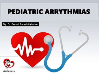 PEDIATRIC ARRYTHMIAS
By: Dr. Sonali Paradhi Mhatre
 