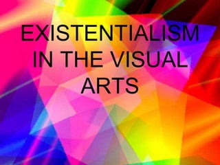 EXISTENTIALISM IN THE VISUAL ARTS 