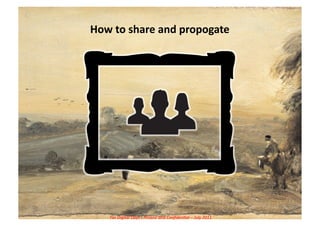 How	
  to	
  share	
  and	
  propogate	
  




     For	
  Digital	
  Days	
  -­‐	
  Private	
  and	
  Conﬁden5al	
  –	
  July	
  2011	
  
 