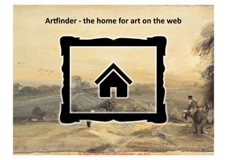 ArCinder	
  -­‐	
  the	
  home	
  for	
  art	
  on	
  the	
  web	
  




                For	
  Digital	
  Days	
  -­‐	
  Private	
  and	
  Conﬁden5al	
  –	
  July	
  2011	
  
 