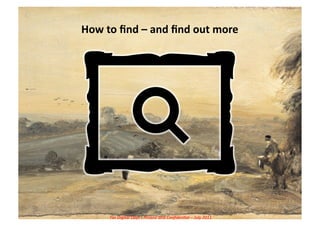 How	
  to	
  ﬁnd	
  –	
  and	
  ﬁnd	
  out	
  more	
  




         For	
  Digital	
  Days	
  -­‐	
  Private	
  and	
  Conﬁden5al	
  –	
  July	
  2011	
  
 