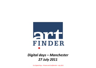 Digital	
  days	
  –	
  Manchester	
  
         27	
  July	
  2011	
  
    For	
  Digital	
  Days	
  -­‐	
  Private	
  and	
  Conﬁden5al	
  –	
  July	
  2011	
  
 