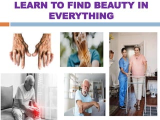 LEARN TO FIND BEAUTY IN
EVERYTHING
 