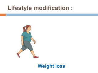 Lifestyle modification :
Weight loss
 