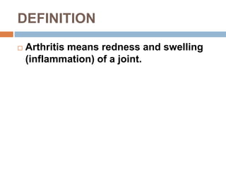 DEFINITION
 Arthritis means redness and swelling
(inflammation) of a joint.
 