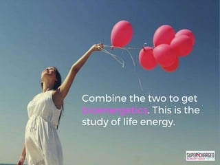 WANT BIG
IMPACT?
Combine the two to get
bioenergetics. This is the
study of life energy.
 