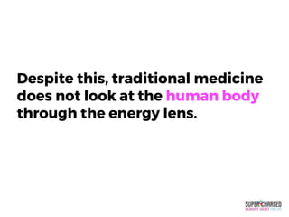 Despite this, traditional medicine
does not look at the human body
through the energy lens.
 