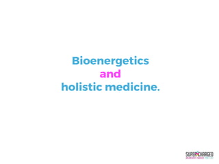 Bioenergetics
and
holistic medicine.
 