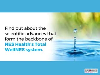 Find out about the
scientific advances that
form the backbone of
NES Health’s Total
WellNES system.
 