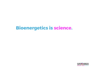Bioenergetics is science.
 