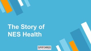 The Story of
NES Health
 