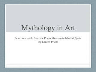Mythology in Art
Selections made from the Prado Museum in Madrid, Spain
By Lauren Priebe
 