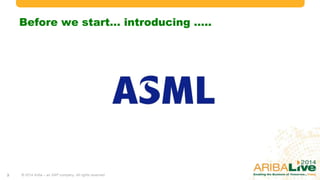 Before we start… introducing…
© 2014 Ariba – an SAP company. All rights reserved.3
 