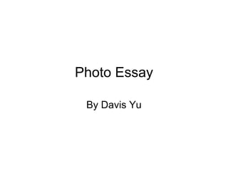 Photo Essay
By Davis Yu
 