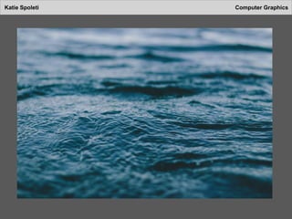 Katie Spoleti Computer Graphics
 