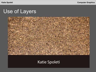 Katie Spoleti Computer Graphics
Use of Layers
 