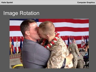 Katie Spoleti Computer Graphics
Image Rotation
 