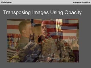 Katie Spoleti Computer Graphics
Transposing Images Using Opacity
 
