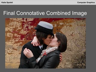 Katie Spoleti Computer Graphics
Final Connotative Combined Image
 