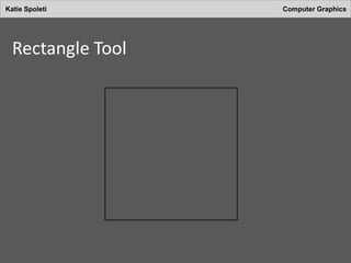 Katie Spoleti Computer Graphics
Rectangle Tool
 
