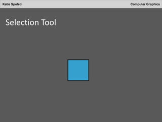 Katie Spoleti Computer Graphics
Selection Tool
 