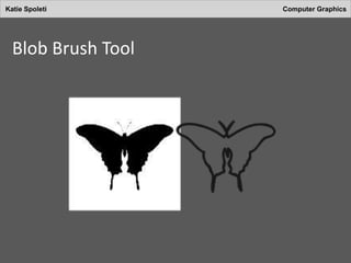 Katie Spoleti Computer Graphics
Blob Brush Tool
 