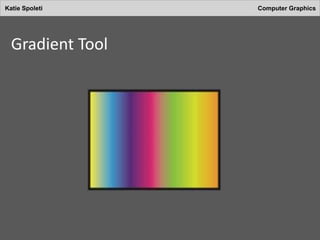 Katie Spoleti Computer Graphics
Gradient Tool
 