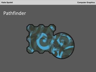 Katie Spoleti Computer Graphics
Pathfinder
 