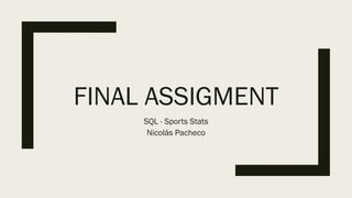FINAL ASSIGMENT
SQL - Sports Stats
Nicolás Pacheco
 