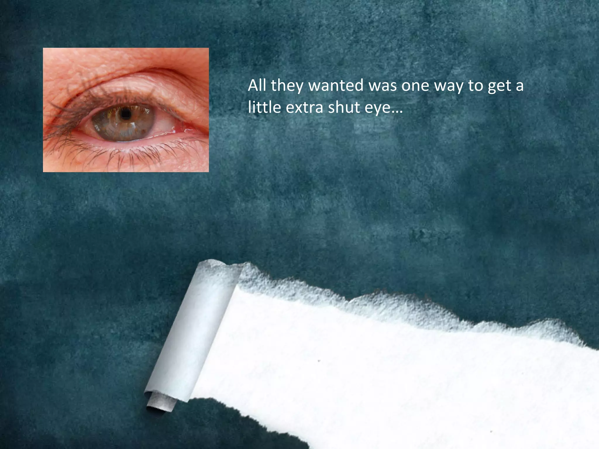 All they wanted was one way to get a
little extra shut eye…